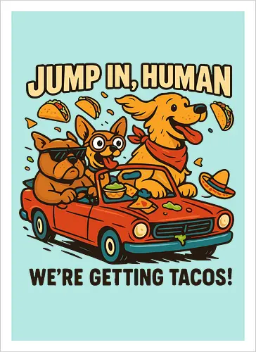 JUMP IN, HUMAN. WE'RE GETTING TACOS!