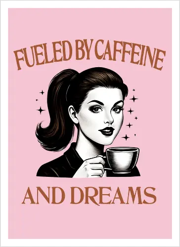 Fueled By Caffeine And Dreams 