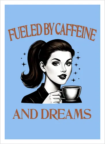 Fueled By Caffeine And Dreams 
