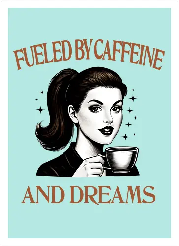 Fueled By Caffeine And Dreams 