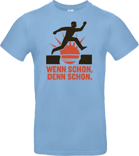 Wenn schon, denn schon.