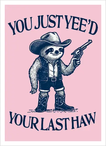 You Just Yee’d Your Last Haw