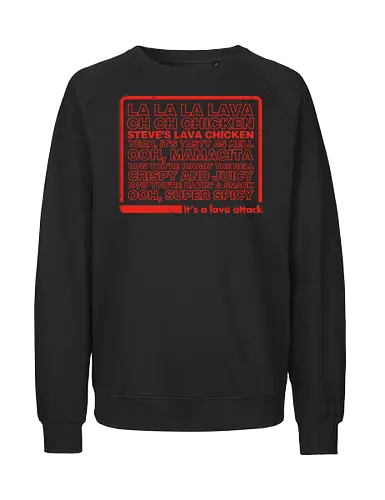 Steves Lava Chicken List - Steves Lava Chicken, lava chicken, hot, spicy, miners, steve, jack black, chicken jockey - Fairtrade Sweatshirt