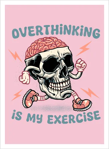 Over thinking is my exercise