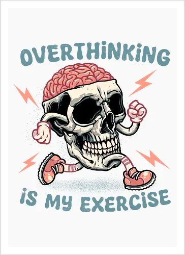 Over thinking is my exercise