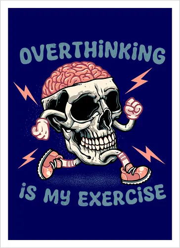 Over thinking is my exercise