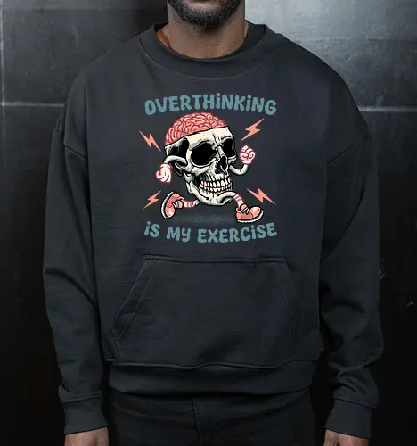 Over thinking is my exercise