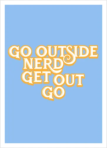 Go Outside Nerd Get Out Go