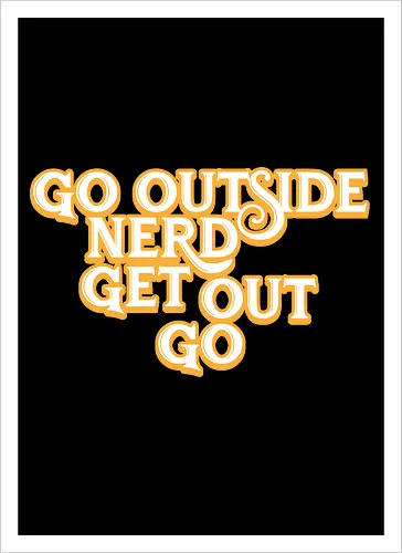 Go Outside Nerd Get Out Go