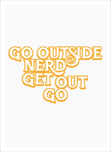 Go Outside Nerd Get Out Go