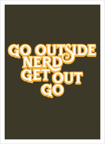 Go Outside Nerd Get Out Go