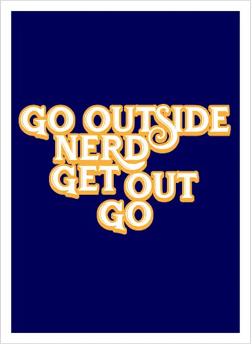 Go Outside Nerd Get Out Go
