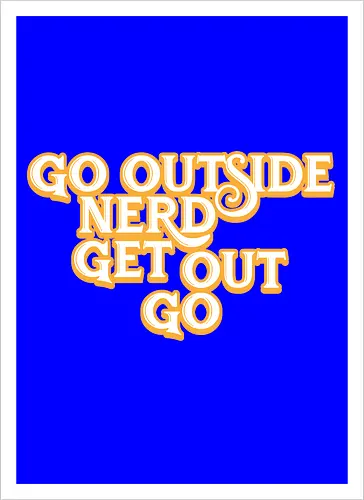 Go Outside Nerd Get Out Go
