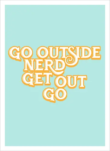 Go Outside Nerd Get Out Go