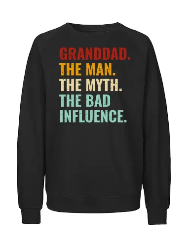 The Man, The Myth, The Bad Influence - granddad, humor, quote, text, typography, colorful, playful, fun, statement - Fairtrade Sweatshirt