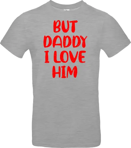 BUT DADDY I LOVE HIM