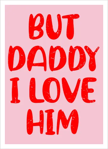 BUT DADDY I LOVE HIM
