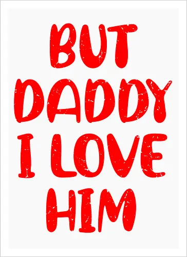 BUT DADDY I LOVE HIM