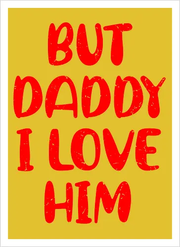 BUT DADDY I LOVE HIM