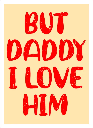 BUT DADDY I LOVE HIM