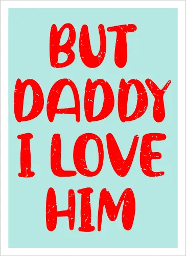 BUT DADDY I LOVE HIM