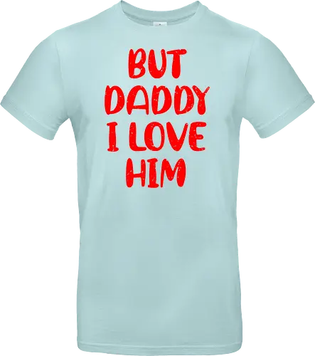 BUT DADDY I LOVE HIM
