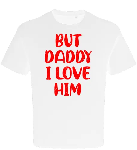 BUT DADDY I LOVE HIM