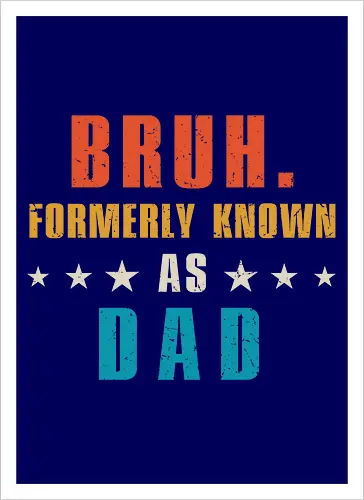 Bruh. Formerly known as Dad