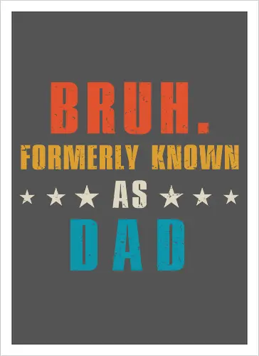 Bruh. Formerly known as Dad