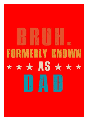 Bruh. Formerly known as Dad