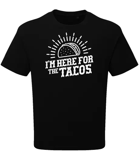 I'm Here For The Tacos 