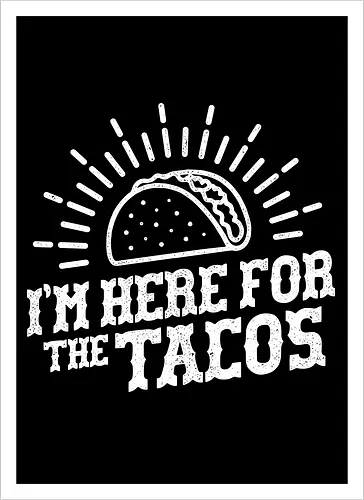 I'm Here For The Tacos 