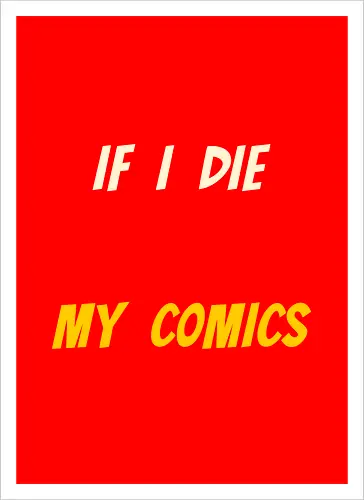 If I Die Take Care of My Comics (Wenn ich sterbe, kümmere dich um meine Comics)