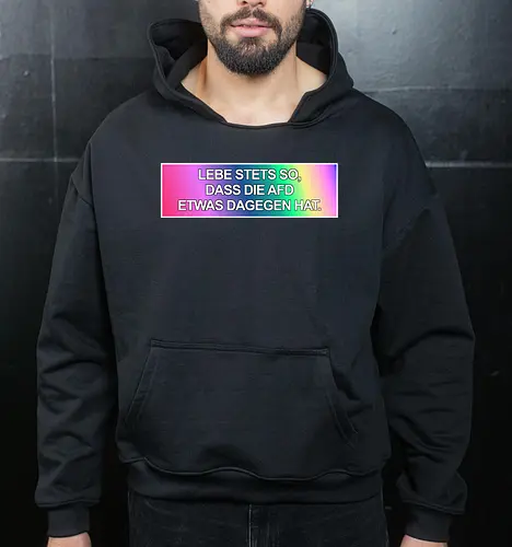 Lebe stets so, dass die AfD etwas dagegen hat.