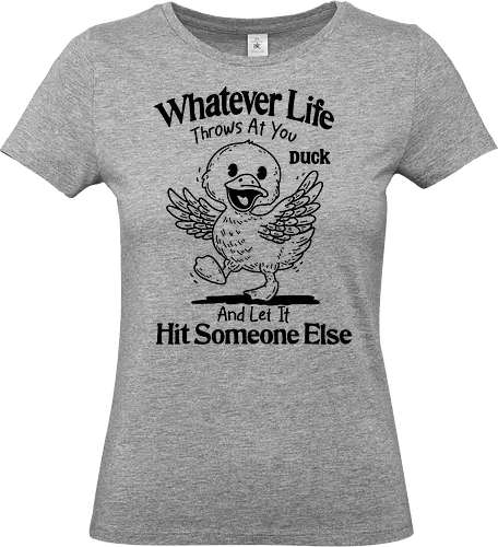 Hit Someone Else - whatever, life, throws at you, duck, and let it, hit, someone else, funny, humor, meme, sarcastic, sarcasm - Standard T-Shirt (Frauen)