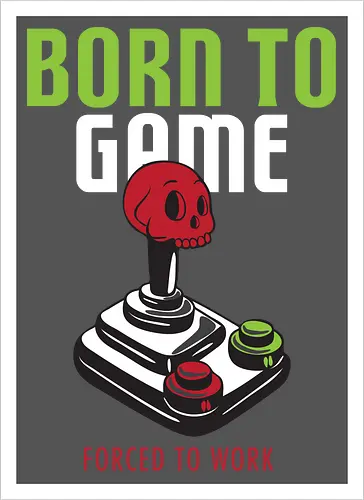 BORN TO GAME FORCED TO WORK