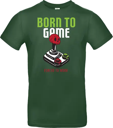 BORN TO GAME FORCED TO WORK