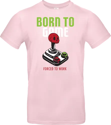 BORN TO GAME FORCED TO WORK