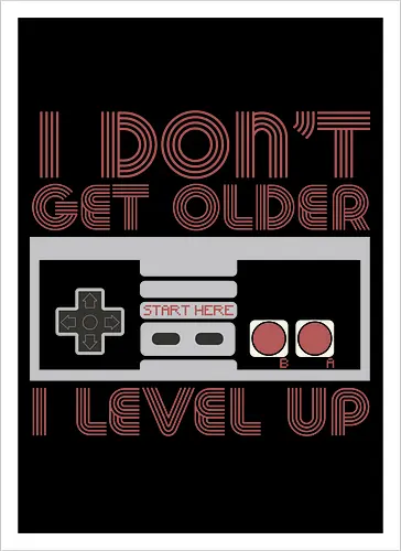  I don't get older, I level up