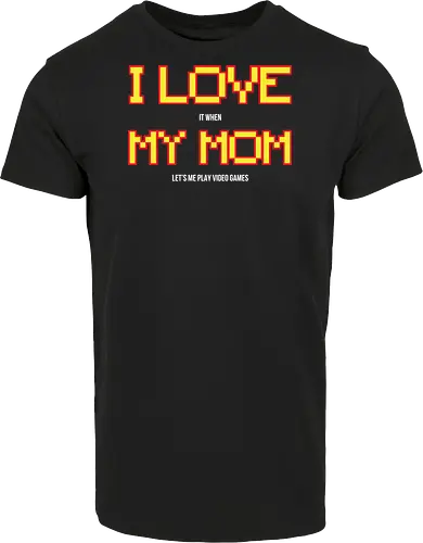 I LOVE IT WHEN MY MON LET'S ME PLAY VIDEO GAMES 