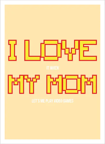 I LOVE IT WHEN MY MON LET'S ME PLAY VIDEO GAMES 