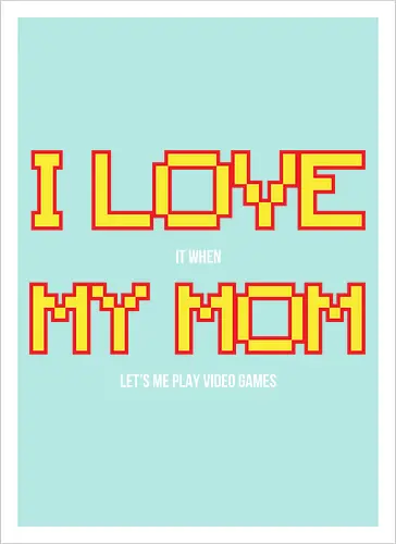 I LOVE IT WHEN MY MON LET'S ME PLAY VIDEO GAMES 