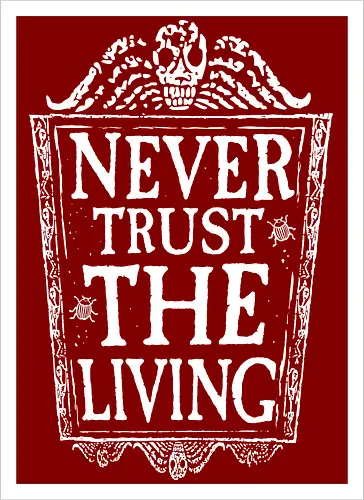 Never trust the living