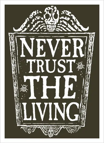 Never trust the living