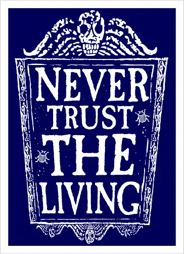 Never trust the living
