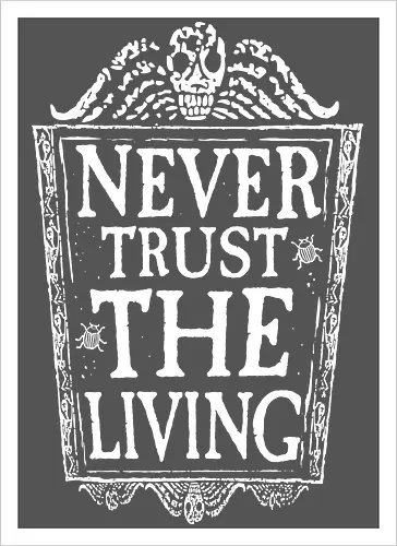 Never trust the living