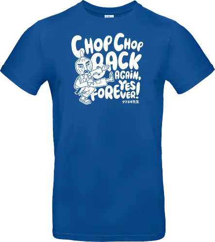 Chop chop back again