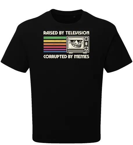 Raised by TV Corrupted by Memes