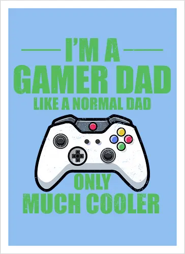 I'M A GAMER DAD LIKE A NORMAL DAD ONLY MUCH COOLER