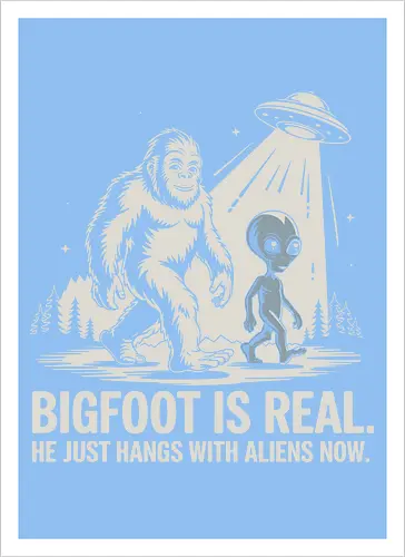 Bigfoot is real. He just hangs with aliens now